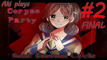 Aki plays Corpse Party: Seal ~Eternal Cycle~ #2 FINAL | The Inevitable End.