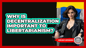 Why Is Decentralization Important To Libertarianism? - Learn About Libertarianism