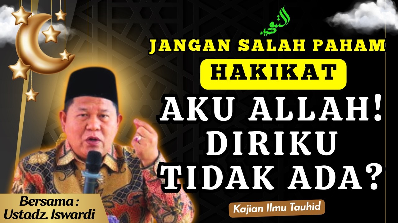 Hakikat Pengakuan “Aku Allah”? ⚠️ Diriku Tidak Ada | Kajian Tauhid Ustadz Iswardi, S.Ag