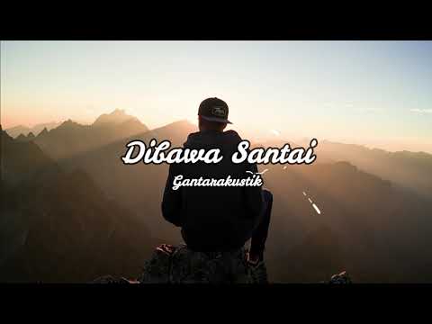 Dibawa santai  - Gantarakustik