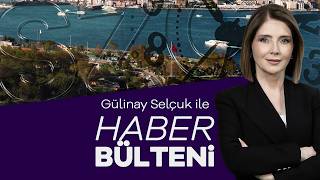 #CANLI Gülinay Selçuk İle Haber Bülteni
