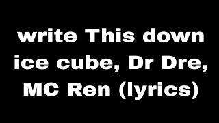 Write This Down Ice Cube X DR Dre X MC Ren (lyrics)