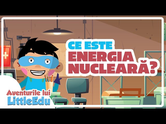 Ce este energia nucleară? - Aventurile lui LittleEdu