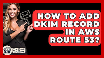 How To Add DKIM Record In AWS Route 53? - TheEmailToolbox.com