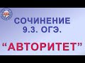 СОЧИНЕНИЕ 9.3. ОГЭ 2022. "АВТОРИТЕТ"