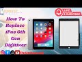 iPad 6th Generation -How To Replace iPad 6th Gen Touch Or Digitiser | Touch Broken