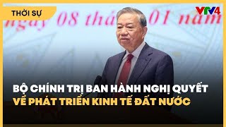 Bộ Chính Trị Ban Hành Nghị Quyết Về Phát Triển Kinh Tế Đất Nước Vtv4