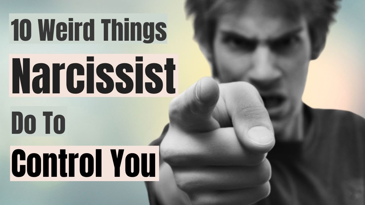 10 Weird Things Narcissists Do to Have You Under Their Control - YouTube