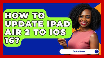 How To Update iPad Air 2 To iOS 16? - Be App Savvy