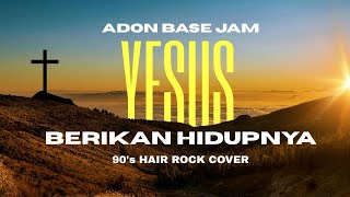 ADON BASE JAM - YESUS BERIKAN HIDUPNYA (90's HAIR ROCK COVER)