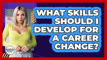 What Skills Should I Develop For A Career Change?