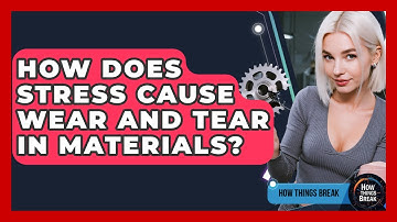 How Does Stress Cause Wear And Tear In Materials? - How Things Break