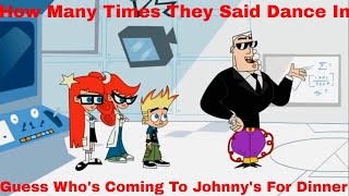 How Many Times They Said Dance In Guess Who's Coming To Johnny's For Dinner(Johnny Test)