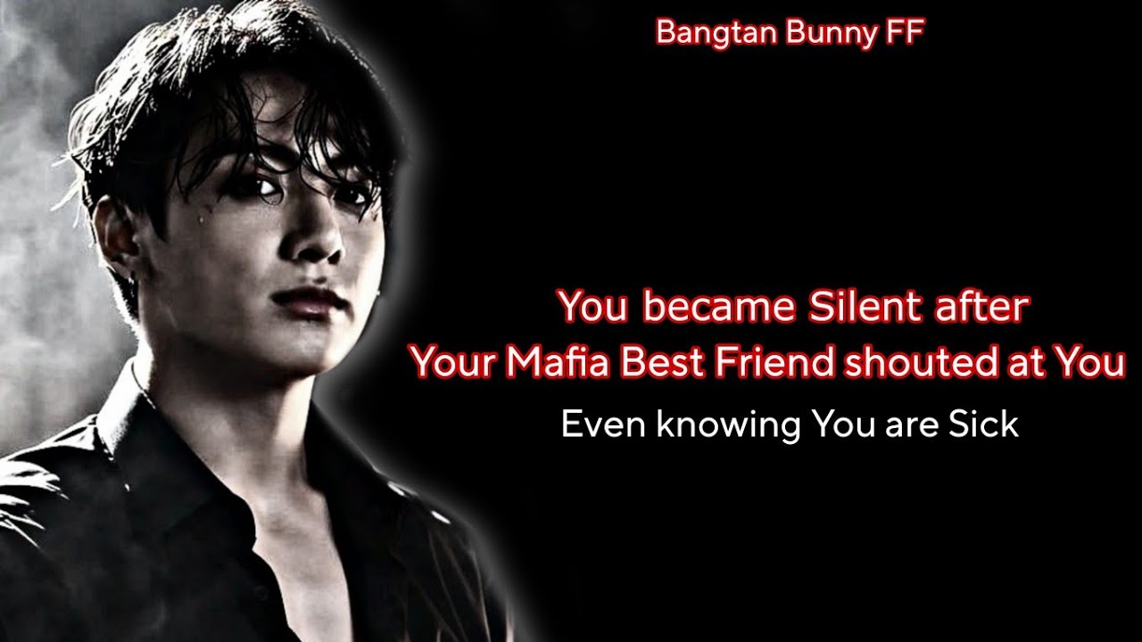 You became Silent after Mafia Best Friend shouted at You even knowing You were sick || Jungkook FF