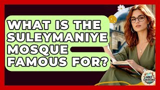 What Is The Suleymaniye Mosque Famous For - Holy Landmarks