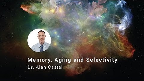 Memory, Aging, and Selectivity, Dr. Alan Castel