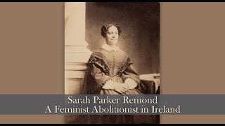 Sarah Parker Remond – A Feminist Abolitionist in Ireland