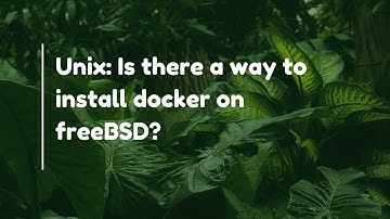 Unix: Is there a way to install docker on freeBSD?