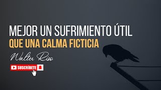 Mejor un sufrimiento útil, que una calma ficticia  Walter Riso