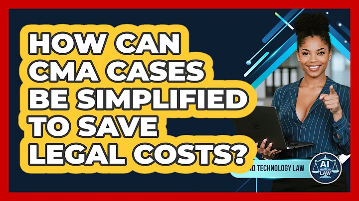 How Can CMA Cases Be Simplified To Save Legal Costs? - AI and Technology Law