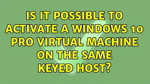 Is it possible to activate a Windows 10 Pro virtual machine on the same keyed host?