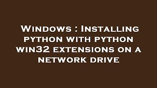 Windows : Installing python with python win32 extensions on a network drive