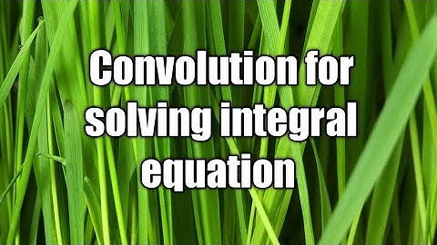 CONVOLUTION  FOR SOLVING INTEGRAL EQUATIONS