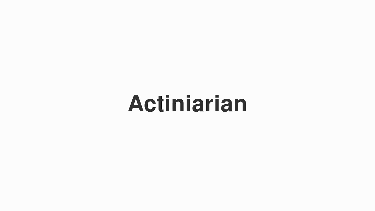 How to Pronounce "Actiniarian"