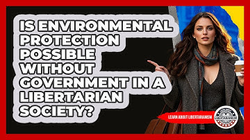Is Environmental Protection Possible Without Government In A Libertarian Society?