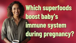 Which superfoods boost baby's immune system during pregnancy?