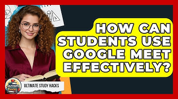 How Can Students Use Google Meet Effectively? - Ultimate Study Hacks
