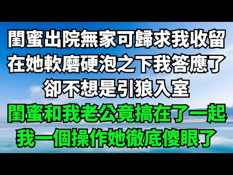 閨蜜出院無家可歸求我收留，在她軟磨硬泡之下我答應了，卻不想是引狼入室，閨蜜和我老公竟搞在了一起，我一個操作她徹底傻眼了【樂享讀書屋】#落日溫情#情感故事#花開富貴#深夜淺讀#家庭矛盾#爽文