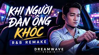 Khi Người Đàn Ông Khóc – R&B Remake 🎵 Đêm Buồn Một Mình