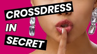 Crossdressing in Secret: How to Feel Female 24 Hours Per Day