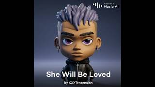 She will be loved by Maroon 5 sung by ai xxxtentacion