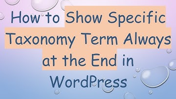 How to Show Specific Taxonomy Term Always at the End in WordPress