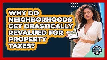 Why Do Neighborhoods Get Drastically Revalued For Property Taxes? - Property Taxes Uncovered