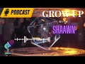 Grow up with ShaaWn Podcast -Episode 04