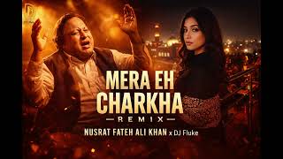 MERA EH CHARKHA (REMIX) – NUSRAT FATEH ALI KHAN x DJ Fluke | Sufi Fusion