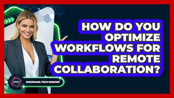 How Do You Optimize Workflows For Remote Collaboration? - Emerging Tech Insider