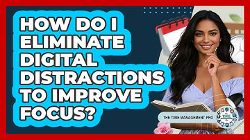 How Do I Eliminate Digital Distractions To Improve Focus? - The Time Management Pro