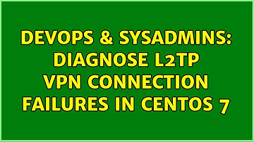 DevOps & SysAdmins: Diagnose L2TP VPN connection failures in CentOS 7