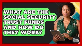 What Are The Social Security Trust Funds And How Do They Work?
