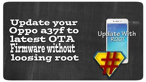 Root Oppo A37F With Update  [ Update Oppo a37f without loosing root ]