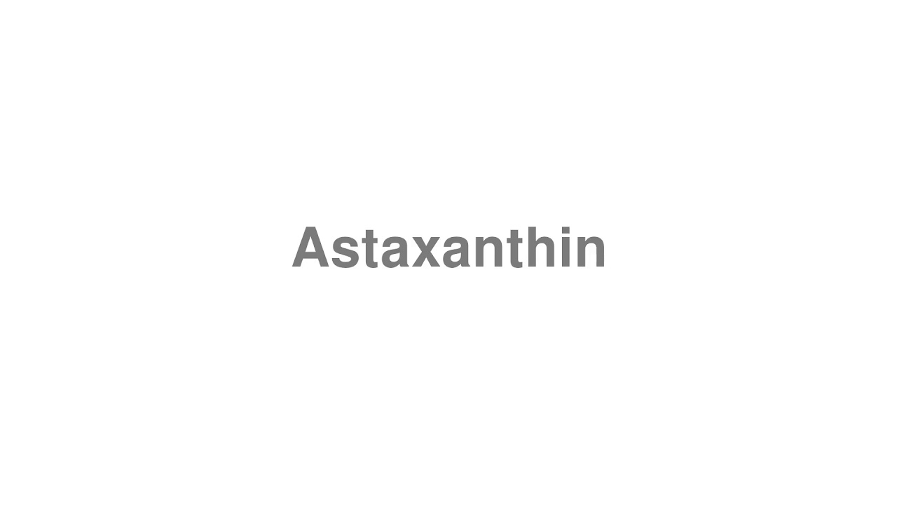 How to Pronounce "Astaxanthin"