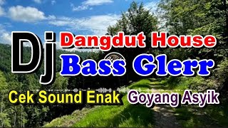 DJ DANGDUT HOUSE BASS GLERR 2025 🔊 CEK SOUND ENAK BUAT GOYANG ASYIK | DJ FULL BASS TERBARU VIRAL