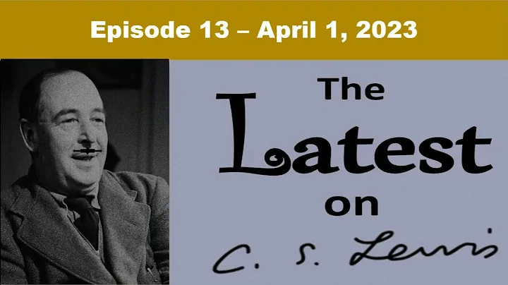 The Latest on C.S. Lewis - Ep. 13 (April 1, 2023)