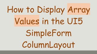 How To Display Array Values In The Ui5 Simpleform Columnlayout