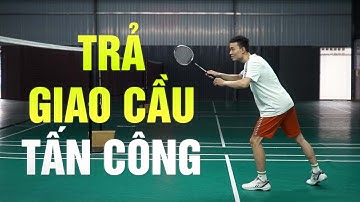 Cầu lông Đôi | Phần 12: Cách trả giao cầu tấn công trong đánh cầu lông – Đinh Xuân Bảo
