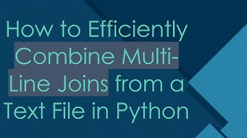 How to Efficiently Combine Multi-Line Joins from a Text File in Python